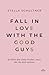 Fall in Love with the Good Guys: Endlich die Liebe finden, nach der du dich sehnst (German Edition)