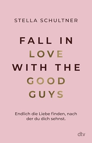 Fall in Love with the Good Guys: Endlich die Liebe finden, nach der du dich sehnst (German Edition)