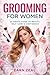 Grooming For Women: Simple Rituals To Look Polished, Feel Confident & Care For Yourself