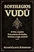 SORTILEGIOS VUDÚ El libro completo: Guía práctica de rituales, hechizos y magia ancestral (Spanish Edition)