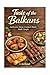 Taste of the Balkans: Authentic Home-Cooked Meals Made Simple (The Healing Path Collection)