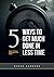 5 Ways to Get Much Done in Less Time : Your #1 Time Management Book