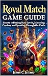 ROYAL MATCH GAME GUIDE: Secrets to Beating Hard Levels, Mastering Combos, and Speeding Through the Castle
