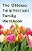 The Ottawa Tulip Festival Family Workbook: A Family Adventure Guide with Activities, Science, History, and Puzzles for Ages 6-12