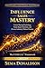 INFLUENCE SALES MASTERY: Control Buying Psychology, Frame Buyer Decisions, and Elevate Authority Without Pressure (SALES MASTERY SERIES Book 4)