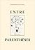 Entre Parenthèses (French Edition)