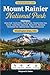 Mount Rainier National Park Travel Guide 2026/2027: A Visitor's Full Color Guide with Hiking Trails, Scenic Drives, Seasonal Tips, Gateway Town Recommendations and Itineraries