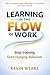 Learning in the Flow of Work: Why Training Fails - and How to Make Learning Actually Stick 'Stop training. Start changing behaviour'