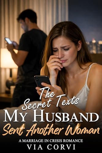 The Secret Texts My Husband Sent Another Woman: A Marriage in Crisis Romance (Her Marriage in Crisis Book 9)