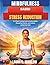 Mindfulness Based Stress Reduction: An 8-Week Practical Guide to Easing Anxiety, Sharpening Attention, and Creating Lasting Inner Calm