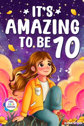 It's Amazing To Be 10!: Colorful Chapter Book for 10 Year Old Girls - 10 Inspiring Stories about Self-Esteem, Confidence & Friendship (Gifts for Amazing Girls)