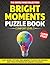 Bright Moments Puzzle Book: Large Print Word, Picture, and Memory Activities for Seniors and Adults Experiencing Memory Changes (Comfort Level 3) (The Gentle Mind Collection)
