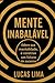 MENTE INABALÁVEL: Lidere sua Mentalidade e Construa um Futuro de Sucesso (Portuguese Edition)