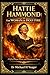 HATTIE HAMMOND: THE WOMAN OF HOLY FIRE: A Life of Prayer, Power, and Pentecostal Flame