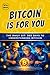 Bitcoin Is For You: The Daily Bit, 365 Days to Understanding Bitcoin (The Bitcoin Reference: Beginners Basics in Investing & Strategy)
