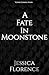 A Fate In Moonstone by Jessica Florence A Fate In Moonstone by Jessica Florence