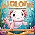 Axolotl Colorear & Descubrir - 50 Lindas Páginas para Colorear & Datos Fascinantes sobre Axolotes: Colorear Creativo & Aprendizaje Lúdico para Niños a partir de 6 Años, Libro para Colorear con Datos Curiosos