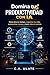 Domina tu Productividad con IA: Cómo usar la IA para ahorrar tiempo, organizar tu vida, automatizar tareas y ser más productivo sin estrés. (Guías Prácticas para Solucionarlo Todo!) (Spanish Edition)