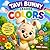 My First Colors Book: A Fun Color Learning Adventure for Toddlers Ages 1–3 (Tavi Bunny Learns Colors) (Tavi Bunny Early Learning Series)