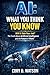 AI: What you think you know: Will it take your job? The truth about Artificial Intelligence and the future of work.