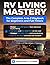 RV LIVING MASTERY: The Complete A-to-Z Playbook for Beginners and Full-Timers to Master Every System, Cut Cost, Conquer Off-Grid Living, Earn on the Road, and Build the Freedom Life You Actually Want