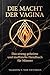Die Macht der Vagina : Das streng geheime und inoffizielle Handbuch für Männer. Eine satirische Analyse (German Edition)