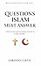 QUESTIONS ISLAM MUST ANSWER: A Historical and Logical Examination of the Qur’an in light of the Bible