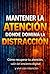 MANTENER LA ATENCIÓN DONDE DOMINA LA DISTRACCIÓN: Cómo recuperar tu atención , salir del encierro digital y vivir con intención (Mensajes Que Despiertan) (Spanish Edition)