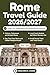Rome Travel Guide 2026/2027: Insider Tips on Vatican, Colosseum, Trastevere and Hidden Gems, Local Food, Day Trips, Neighborhood Itineraries and How to Avoid Tourist Traps