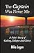 The Captain Was Never Me: A Pilot's Story of Calling, Collapse and Christ