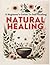 Natural Healing A Beginner’s Guide to Self-Healing: Based on Natural and Holistic Wellness Principles