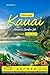 KAUAI TRAVEL GUIDE 2026/2027: Discover Hawaii's Garden Isle with Insider Tips, Hidden Gems, Na Pali Coast, Hanalei Bay, Waimea Canyon, Flexible Itineraries, Local Eats and Full-Color Maps