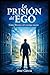 LA PRISIÓN DEL EGO: Cómo liberarse del enemigo interior (Spanish Edition)