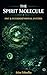 The Spirit Molecule: DMT, Interdimensional Entities, and the Occult Cartography of Inner Space (The Entheogen Codex)