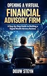 Opening a Virtual Financial Advisory Firm: A Step-by-Step Guide to Building a Digital Wealth Advisory Business