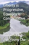 Liberty is Progressive, Equality is Conservative: Politics: Support with Reason and Insight
