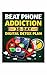 Beat Phone Addiction: 30-Day Digital Detox Plan: Break Free from Screen Time and Reclaim Your Life
