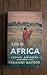 Life in Africa: Stories, Struggles, and Spirit: A Deep Exploration of Culture, Identity, History, and Modern Life Across a Continent