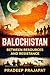 Balochistan: Between Resources and Resistance: The Hidden Struggle Over Power, Identity, and Geopolitics