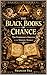 THE BLACK BOOKS OF CHANCE: The Forbidden Origins of the Modern Market