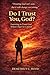 Do I Trust You, God?: Learning to Trust God When I Had No Control (God, Do I Trust You? Series Book 1)
