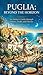 PUGLIA: BEYOND THE HORIZON: An Author’s Guide through History, Trails, and Flavors