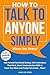 HOW TO TALK TO ANYONE SIMPLY - Minus the Stress! : Fast Forward, Past Social Anxiety, With Icebreakers That Work, Smart Communication Skills to Reset ... and Confident Communication Series Book 1)