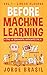Before Machine Learning Volume 1 - Linear Algebra for A.I: The fundamental mathematics for Data Science and Artificial Intelligence