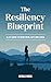 The Resiliency Blueprint: A Life Guide to Being Seen, Safe, and Loved