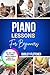 Piano Lessons For Beginners: The Complete Step-By-Step Guide To Playing Songs, Reading Music & Mastering Basics Fast Learn Piano The Easy Way With Simple Exercises, Chords & Practice Routines