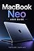 MacBook Neo User Guide: A Complete Manual On How to Use Your Apple Laptop to Master MacOS like a Pro