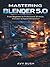 Mastering Blender 5.0: From Beginner to Professional 3D Artist and Digital Entrepreneur