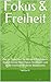 Fokus & Freiheit : Der 21-Tage-Plan für Home-Office-Eltern: Digital Detox, klare Fokus-Strategien und echte Familienzeit ohne Dauerstress (German Edition)
