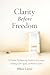 Clarity Before Freedom: A G...
